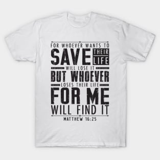 Matthew 16:25 Whoever Loses Their Life For Me Will Find It T-Shirt